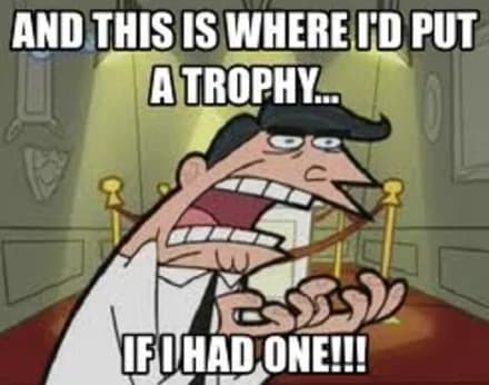 aGx has no trophies yet. Meme caption: "And this is where I'd put a trophy... if I had one!"